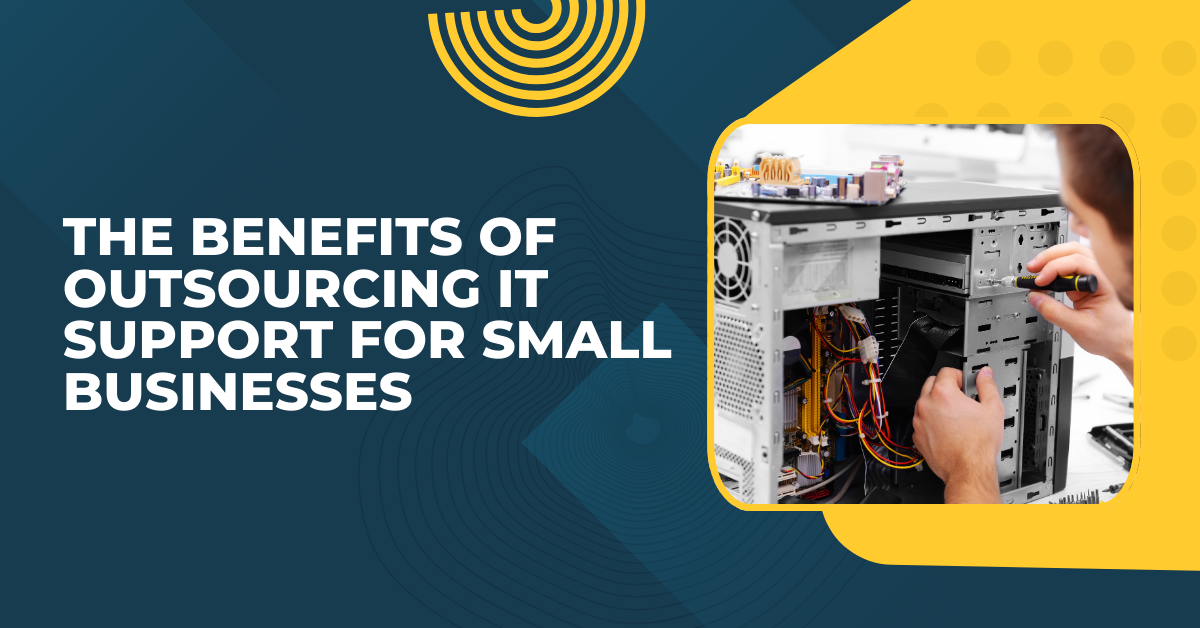 The benefits of outsourcing it support for small businesses