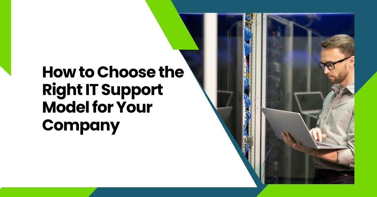 How to Choose the Right IT Support Model for Your Company