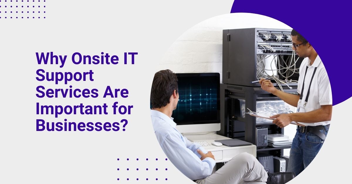 Why Onsite IT Support Services Are Important for Businesses?
